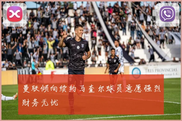 曼联倾向续约马奎尔球员意愿强烈财务无忧
